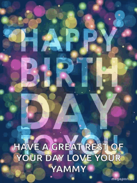 a colorful birthday card with the words happy birthday to you have a great rest of your day love your yammy