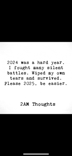 2024 was a hard year . i fought many silent battles wiped my own tears and survived .