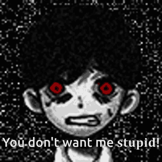 a black and white drawing of a person with red eyes and the words you don t want me stupid