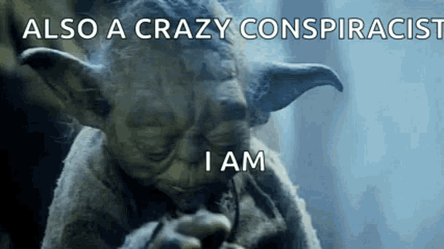 yoda is smoking a cigarette and says `` also a crazy conspiracist i am ''