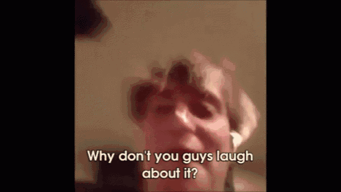 a blurry picture of a person with the words " why don t you guys laugh about it "