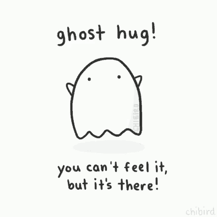 a ghost with the words `` ghost hug ! you can 't feel it , but it 's there ''