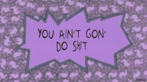 a cartoon says you ain 't gon ' do shit on a purple background