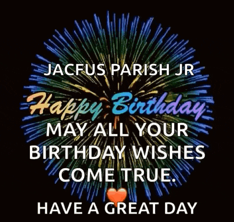 happy birthday jacfus parish jr may all your birthday wishes come true . have a great day