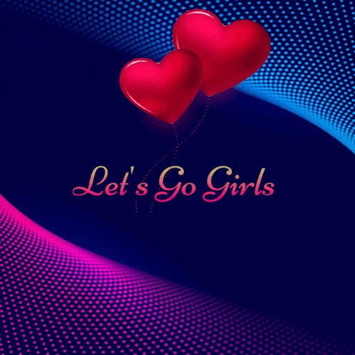 a poster that says let 's go girls with two hearts on it