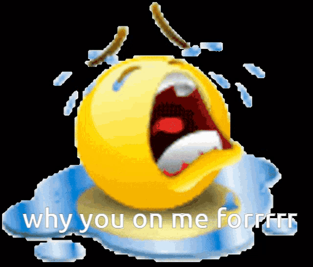 a crying smiley face with the words " why you on me for " written below it