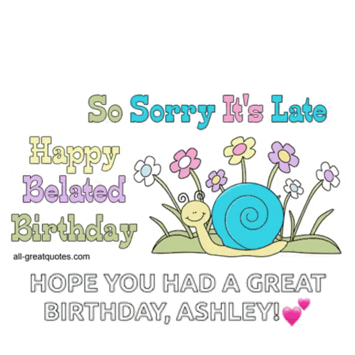 a snail is laying in the grass with the words so sorry it 's late happy belated birthday hope you had a great birthday