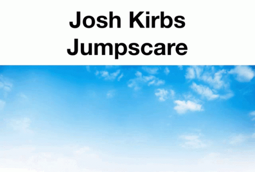 Josh Kirbs Josh GIF - Josh Kirbs Josh Jumpscare GIFs