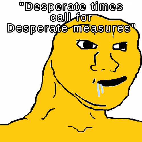 a cartoon of a yellow face with the words desperate times call for desperate measures