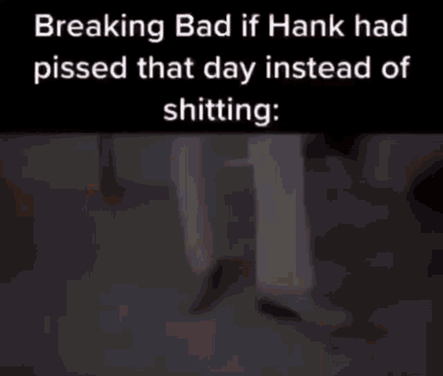 breaking bad if hank had pissed that day instead of shitting : a black and white photo of a person 's feet