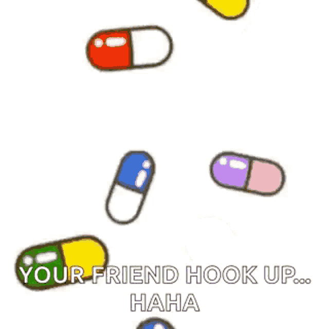 a bunch of pills falling from the sky with the words `` your friend hook up , haha '' .