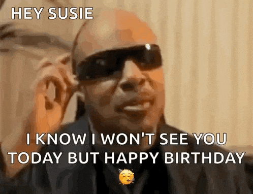 a man wearing sunglasses is saying hey susie i know i won 't see you today but happy birthday .
