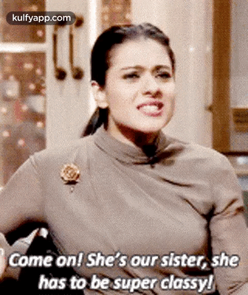Come On! She'S Our Sister, Shehas To Be Super Classy!.Gif GIF - Come On! She'S Our Sister Shehas To Be Super Classy! Kajol GIFs