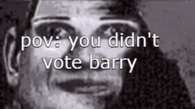 a close up of a person 's face with the words `` pov : you didn 't vote barry ''