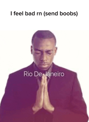 a man in a suit is praying with the words i feel bad rn ( send boobs ) rio de janeiro below him