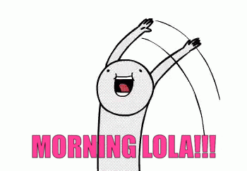 a cartoon of a man with his arms in the air and the words `` morning lola !!! '' .