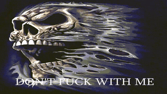 a skull with flames coming out of its mouth and the words " do n't fuck with me " underneath it