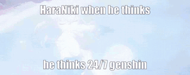 a picture of a girl with the words haraniki when he thinks he thinks 24/7 genshin on the bottom