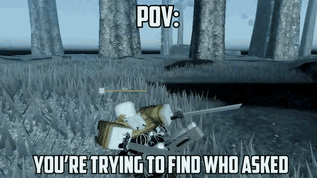 a video game character is holding a sword and says you 're trying to find who asked