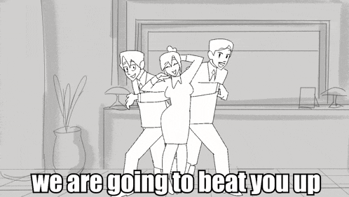 a black and white drawing of three people with the words we are going to beat you up below them