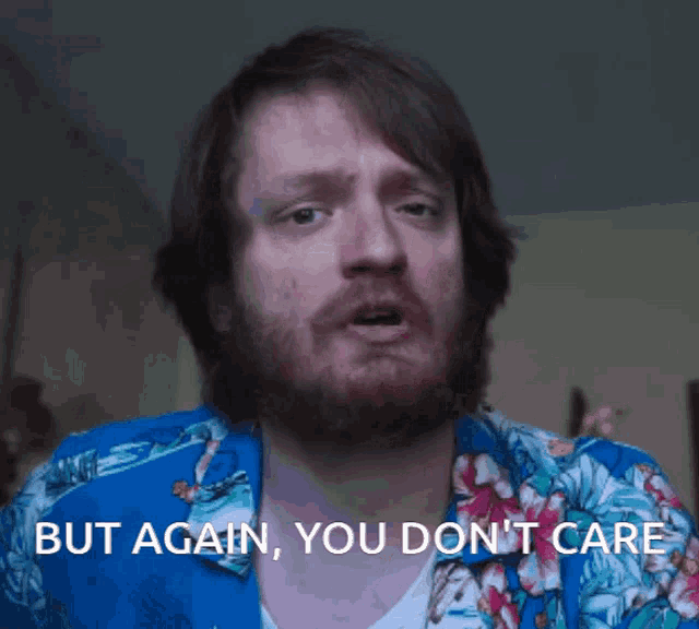 a man in a hawaiian shirt says but again you don t care