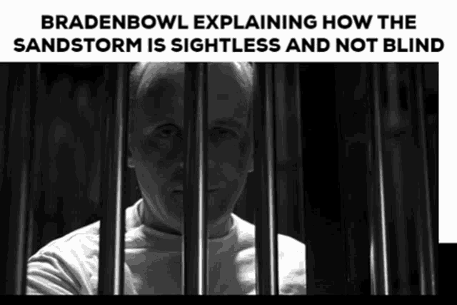 a black and white photo of a man behind bars with the words bradenbowl explaining how the sandstorm is sightless and not blind