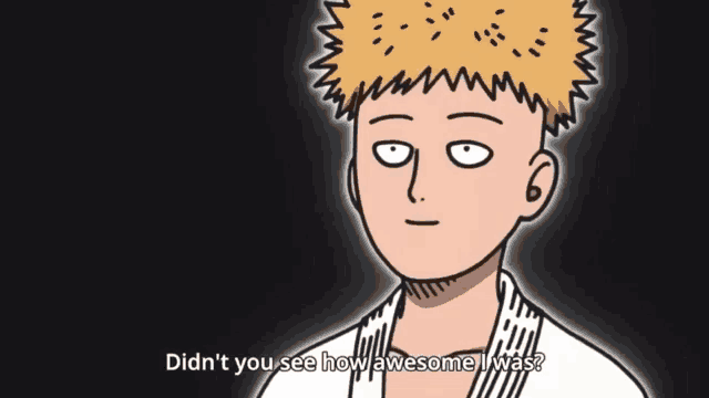 a cartoon character says " didn 't you see how awesome i was ? "