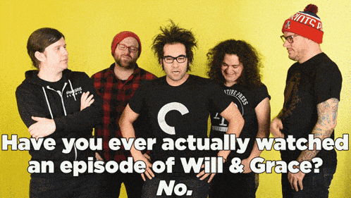 a group of people standing next to each other with the question have you ever actually watched an episode of will & grace