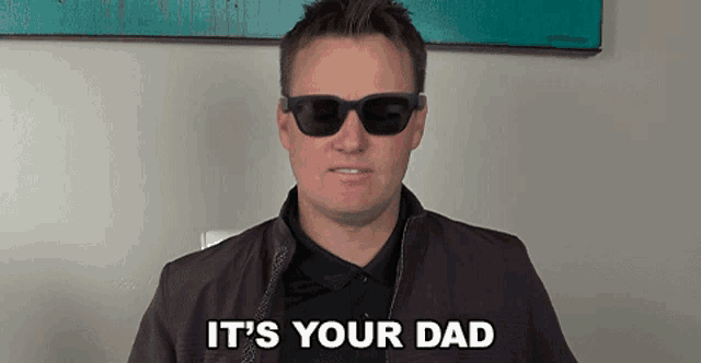 a man wearing sunglasses and a jacket says " it 's your dad "