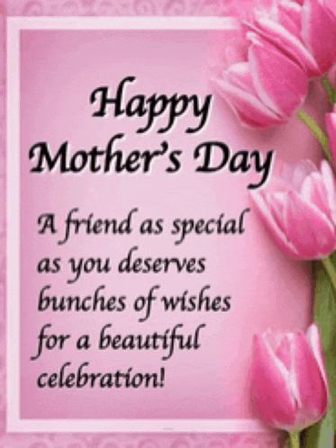 happy mother 's day a friend as special as you deserves bunches of wishes for a beautiful celebration!