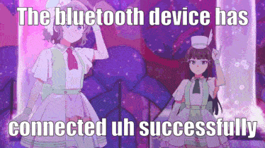 two anime girls are standing next to each other with the words " the bluetooth device has connected uh successfully "