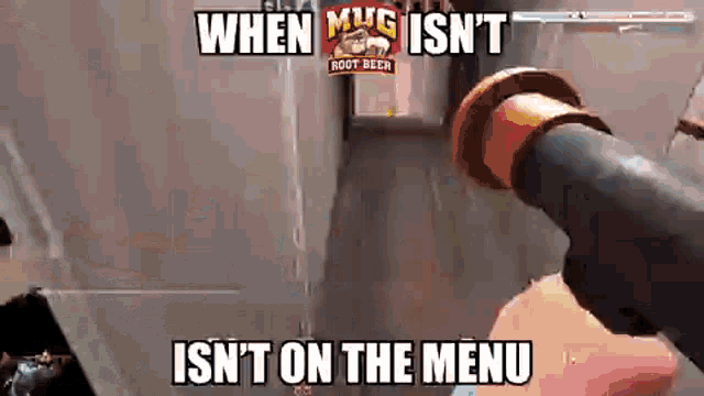 a person is holding a gun in a video game and says when mug is n't isn 't on the menu