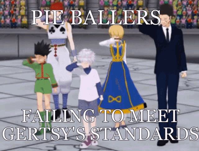 pie ballers failing to meet gertsy 's standards written on a screen