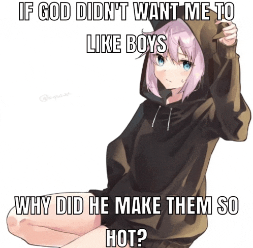 a girl with a hoodie on says if god didn 't want me to like boys why did he make them so hot ?