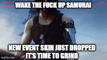 a screenshot of a video game character with the caption wake the fuck up samurai new event skin just dropped it 's time to grind