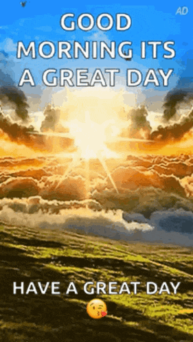 good morning its a great day have a great day .