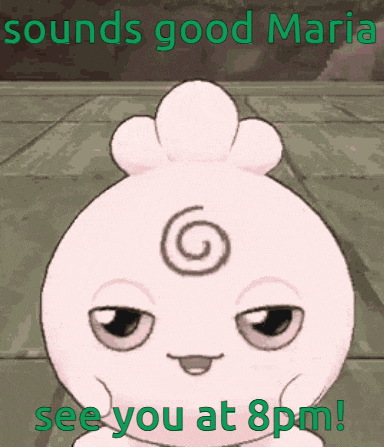 a cartoon character says " sounds good maria see you at 8pm ! "