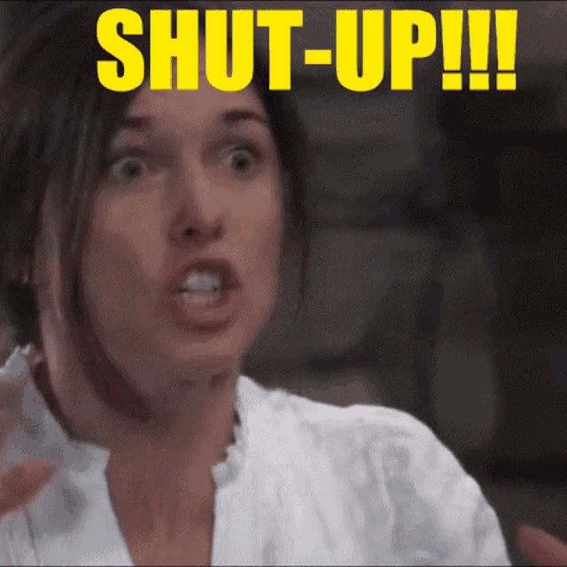a woman is making a funny face and the words shut-up are above her