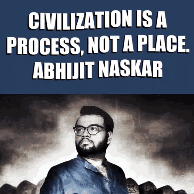 a poster that says civilization is a process not a place abhijit naskar