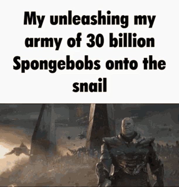 30billion Spongebobs Immortal Snail GIF - 30billion Spongebobs Immortal Snail Thanos Army Meme GIFs