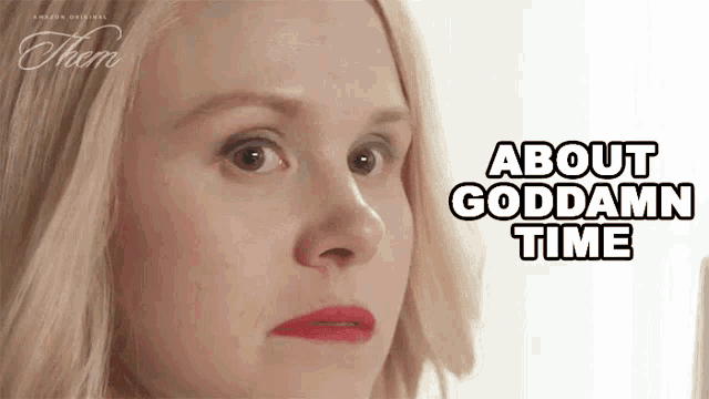 a close up of a woman 's face with the words " about goddamn time " above her