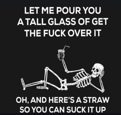 a skeleton laying down holding a tall glass of get the fuck over it