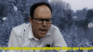 a man wearing glasses says " i can still play video games without hair whats your excuse "