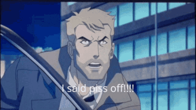 a man in a suit and tie says " i said piss off !!! "