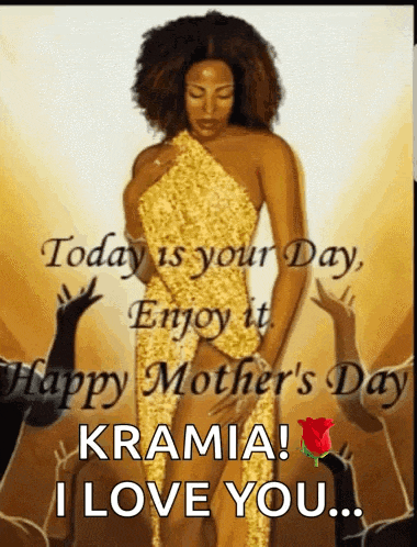 a picture of a woman in a gold dress says today is your day enjoy it happy mother 's day kramia i love you