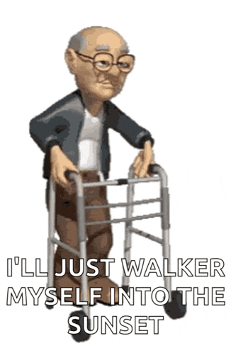 a cartoon of an elderly man with a walker says " i 'll just walker myself into the sunset