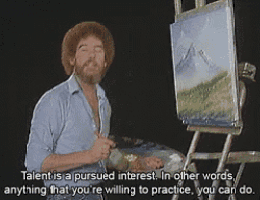 bob ross says talent is a pursued interest in other words anything that you are willing to practice you can do