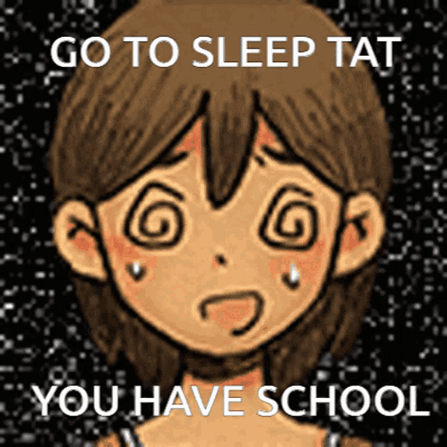 a cartoon of a girl with a swirl in her eye and the words go to sleep tat you have school