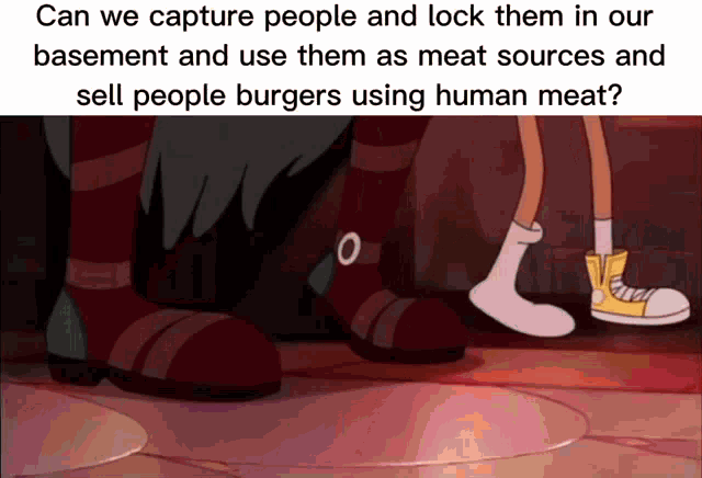 a cartoon of people standing next to each other with the caption can we capture people and lock them in our basement and use them