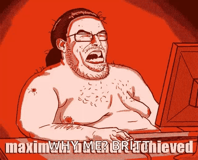 a cartoon of a shirtless man screaming in front of a computer monitor with the caption maxim why me britt hieved